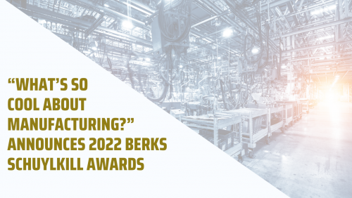 “What’s So Cool About Manufacturing?” Announces 2022 Berks Schuylkill Awards﻿
